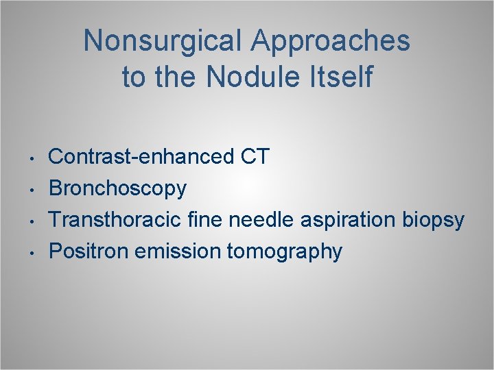 Nonsurgical Approaches to the Nodule Itself • • Contrast-enhanced CT Bronchoscopy Transthoracic fine needle