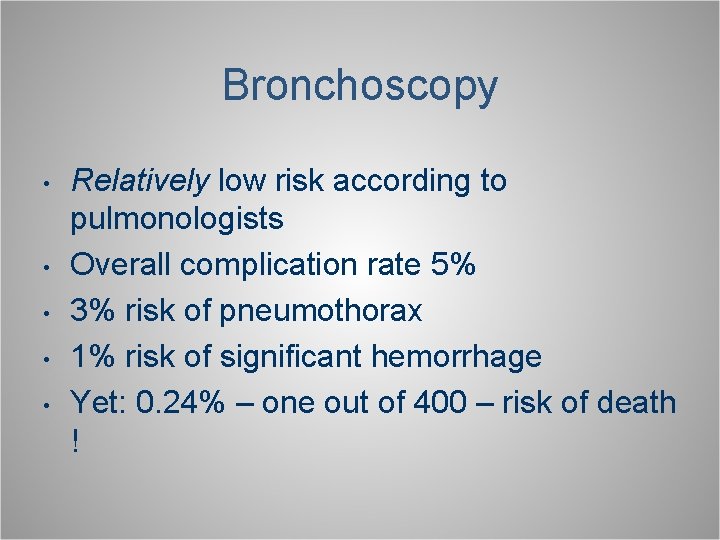 Bronchoscopy • • • Relatively low risk according to pulmonologists Overall complication rate 5%