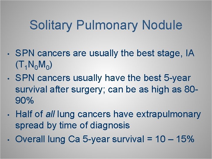 Solitary Pulmonary Nodule • • SPN cancers are usually the best stage, IA (T