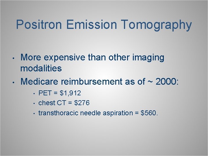 Positron Emission Tomography • • More expensive than other imaging modalities Medicare reimbursement as
