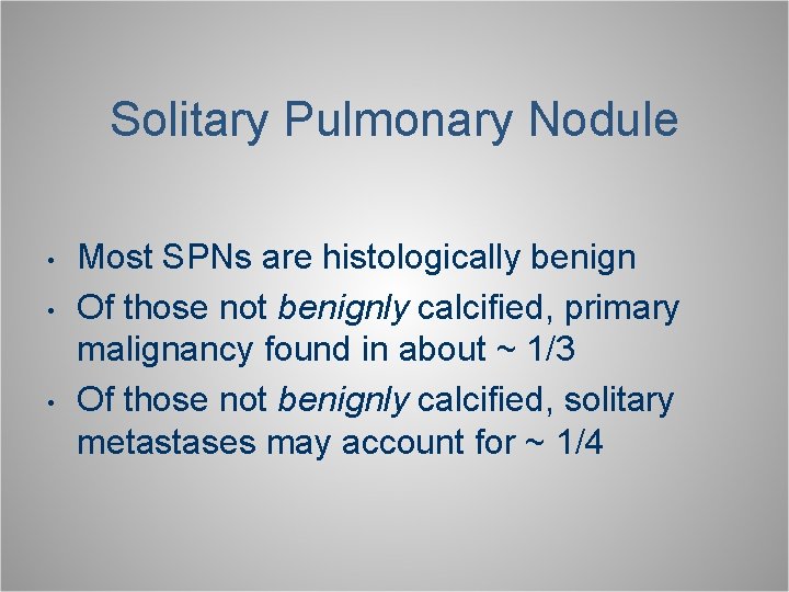 Solitary Pulmonary Nodule • • • Most SPNs are histologically benign Of those not