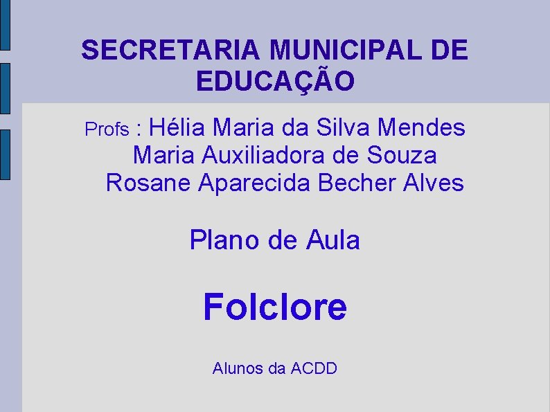 SECRETARIA MUNICIPAL DE EDUCAÇÃO Hélia Maria da Silva Mendes Maria Auxiliadora de Souza Rosane