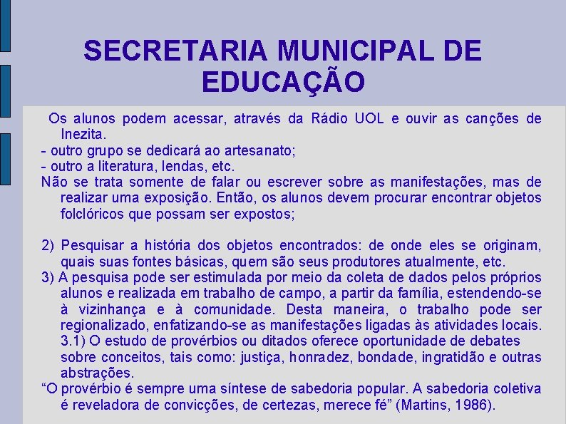 SECRETARIA MUNICIPAL DE EDUCAÇÃO Os alunos podem acessar, através da Rádio UOL e ouvir