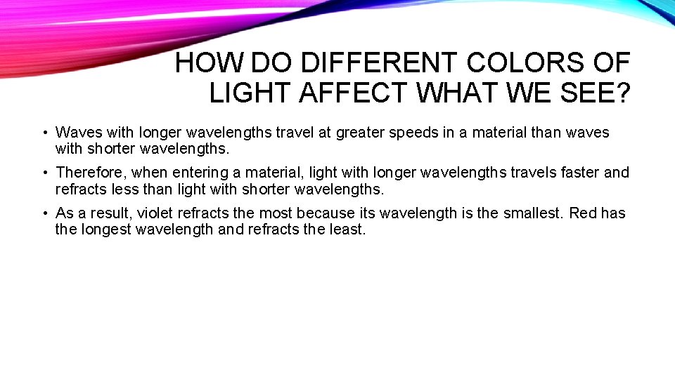 HOW DO DIFFERENT COLORS OF LIGHT AFFECT WHAT WE SEE? • Waves with longer