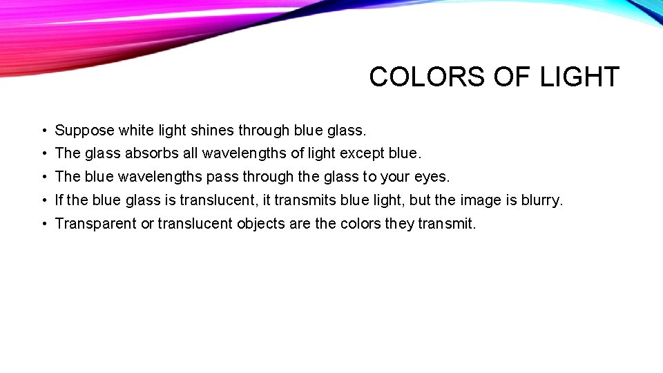 COLORS OF LIGHT • Suppose white light shines through blue glass. • The glass