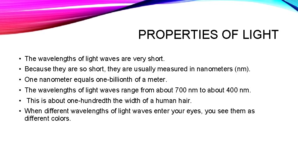 PROPERTIES OF LIGHT • The wavelengths of light waves are very short. • Because