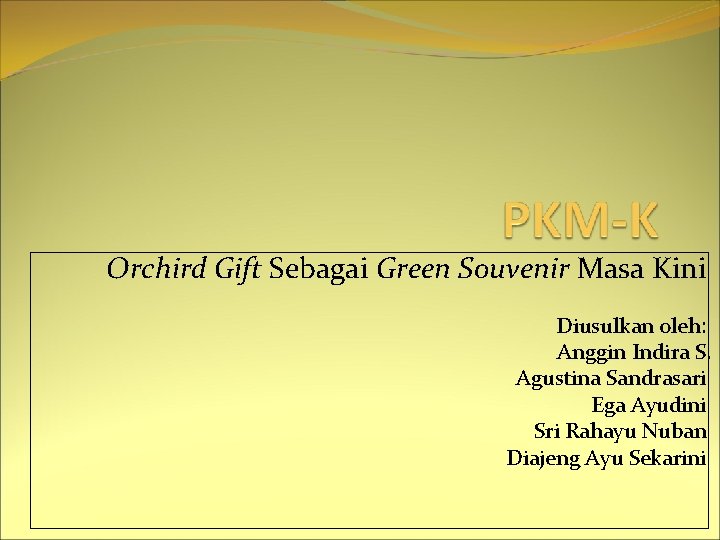 Orchird Gift Sebagai Green Souvenir Masa Kini Diusulkan oleh: Anggin Indira S. Agustina Sandrasari