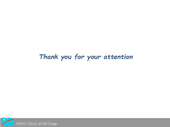 Thank you for your attention RGPH 2 (2011) en RD Congo 