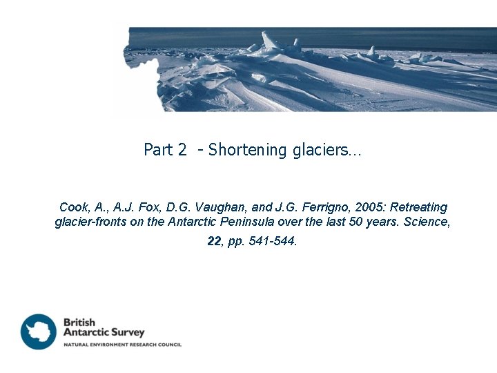 Part 2 - Shortening glaciers… Cook, A. J. Fox, D. G. Vaughan, and J.