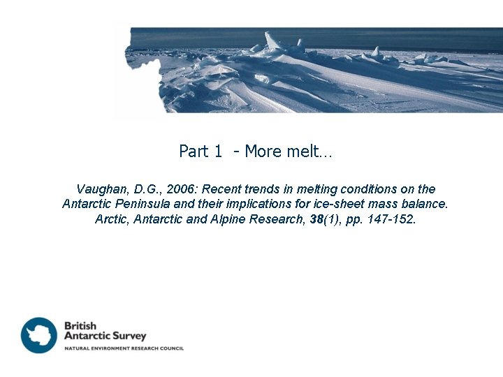 Part 1 - More melt… Vaughan, D. G. , 2006: Recent trends in melting