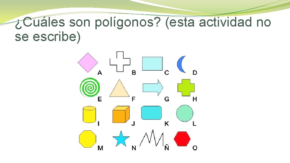 ¿Cuáles son polígonos? (esta actividad no se escribe) 