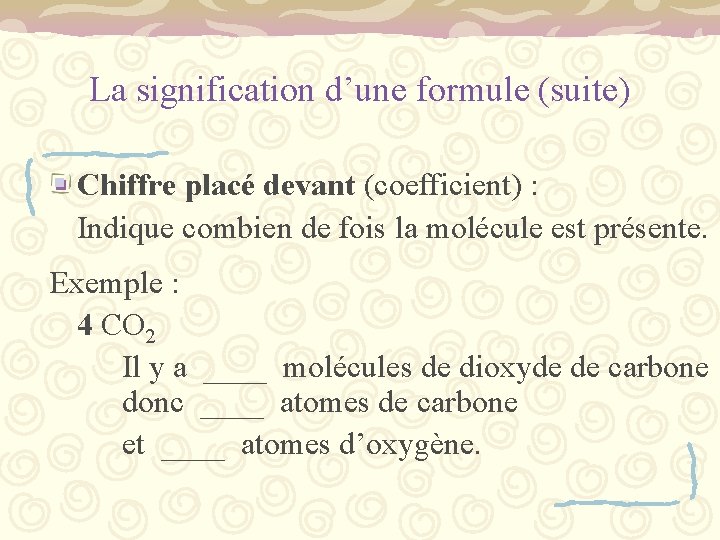 La signification d’une formule (suite) Chiffre placé devant (coefficient) : Indique combien de fois