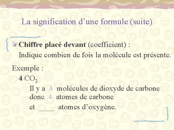 La signification d’une formule (suite) Chiffre placé devant (coefficient) : Indique combien de fois