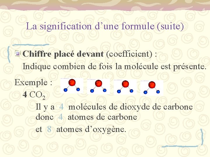 La signification d’une formule (suite) Chiffre placé devant (coefficient) : Indique combien de fois