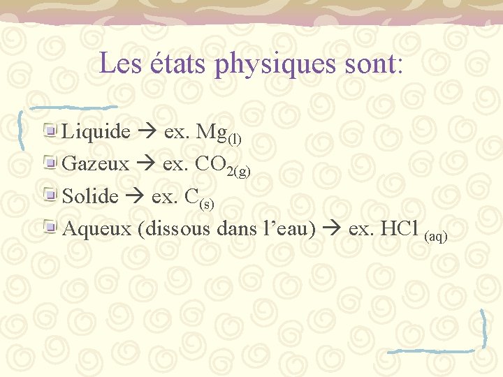 Les états physiques sont: Liquide ex. Mg(l) Gazeux ex. CO 2(g) Solide ex. C(s)