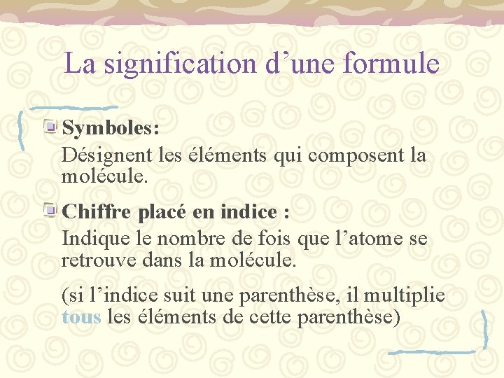 La signification d’une formule Symboles: Désignent les éléments qui composent la molécule. Chiffre placé