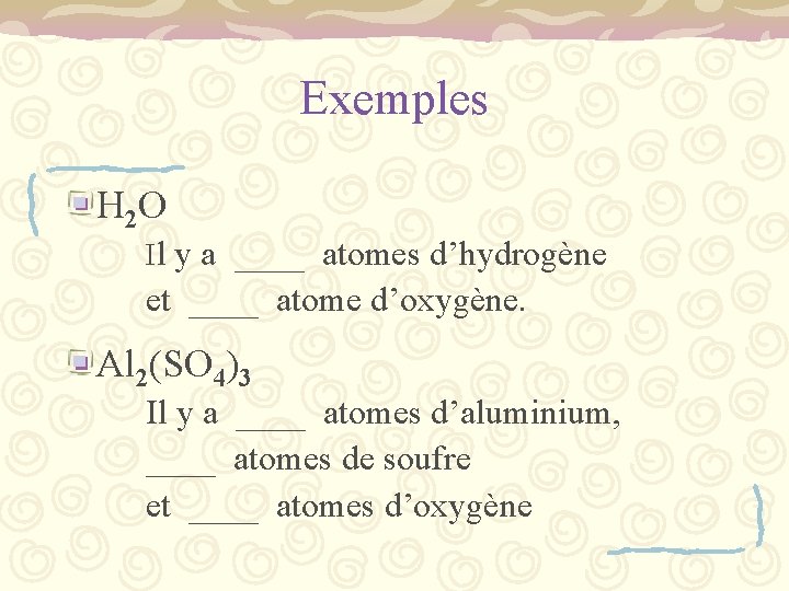 Exemples H 2 O Il y a ____ atomes d’hydrogène et ____ atome d’oxygène.