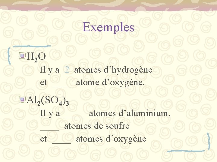 Exemples H 2 O Il y a 2 atomes d’hydrogène et ____ atome d’oxygène.