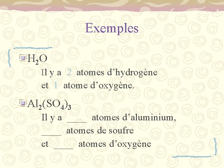 Exemples H 2 O Il y a 2 atomes d’hydrogène et 1 atome d’oxygène.