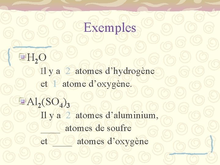 Exemples H 2 O Il y a 2 atomes d’hydrogène et 1 atome d’oxygène.