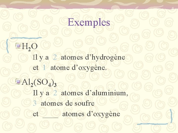 Exemples H 2 O Il y a 2 atomes d’hydrogène et 1 atome d’oxygène.