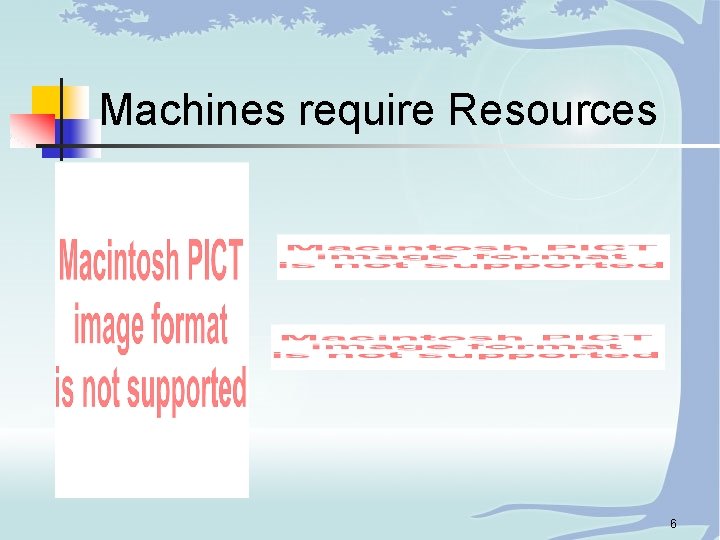 Machines require Resources 6 