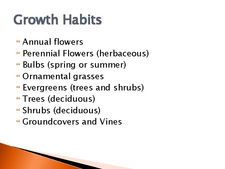 Growth Habits Annual flowers Perennial Flowers (herbaceous) Bulbs (spring or summer) Ornamental grasses Evergreens