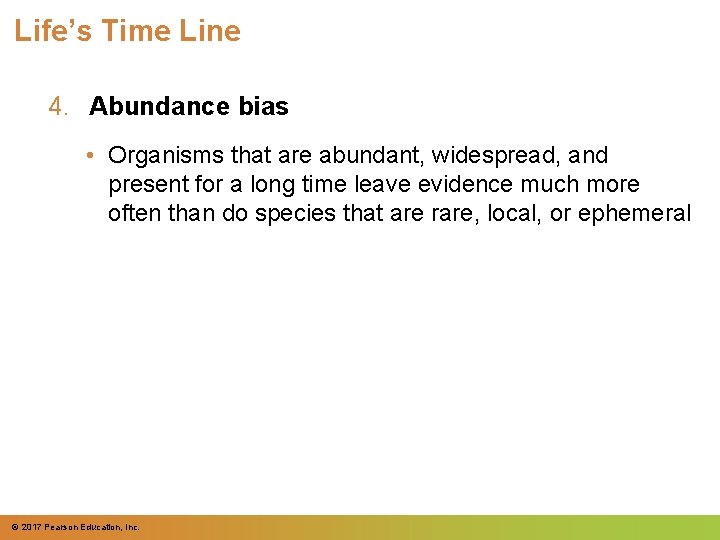 Life’s Time Line 4. Abundance bias • Organisms that are abundant, widespread, and present