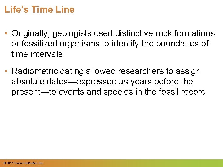 Life’s Time Line • Originally, geologists used distinctive rock formations or fossilized organisms to