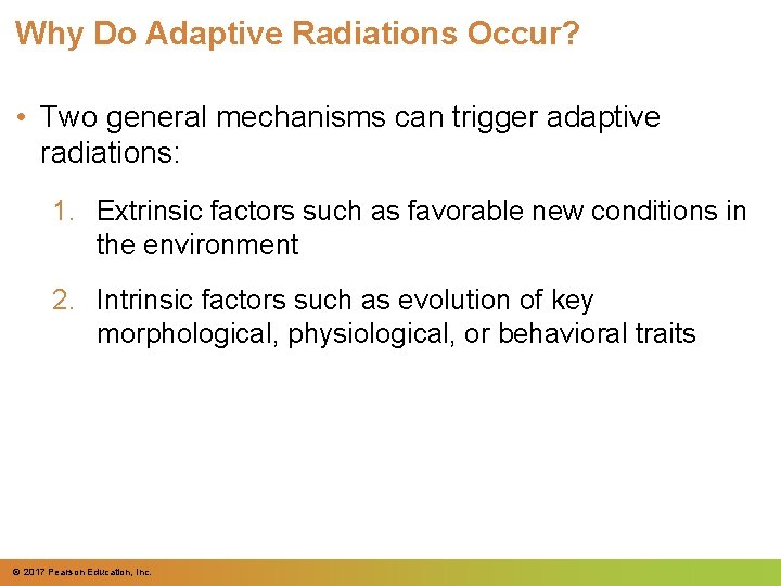 Why Do Adaptive Radiations Occur? • Two general mechanisms can trigger adaptive radiations: 1.