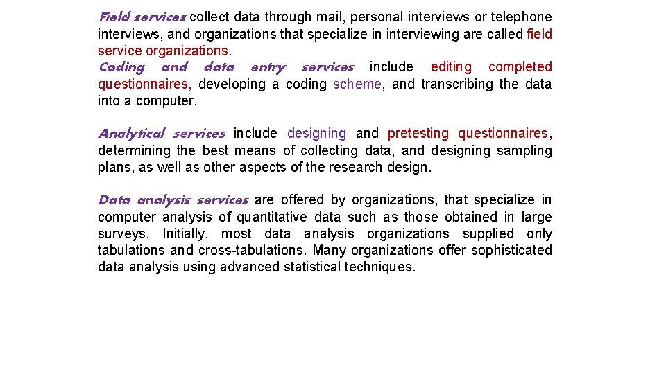 Field services collect data through mail, personal interviews or telephone interviews, and organizations that