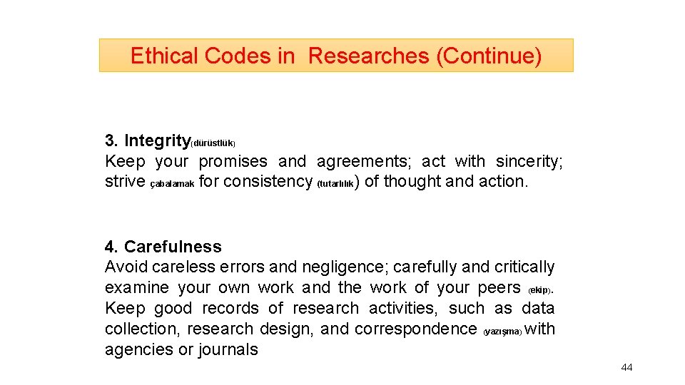 Ethical Codes in Researches (Continue) 3. Integrity(dürüstlük) Keep your promises and agreements; act with