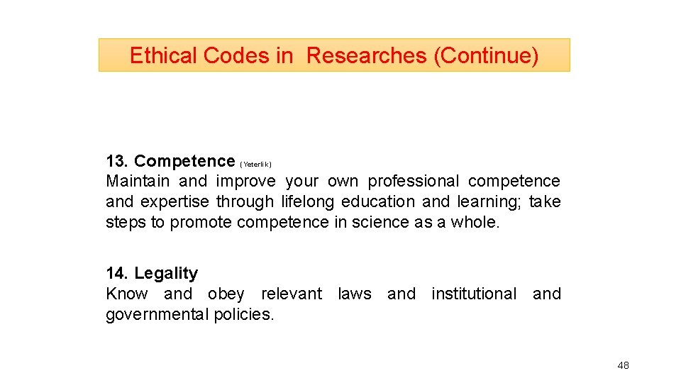 Ethical Codes in Researches (Continue) 13. Competence (Yeterlik) Maintain and improve your own professional