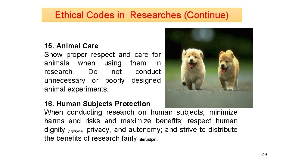 Ethical Codes in Researches (Continue) 15. Animal Care Show proper respect and care for