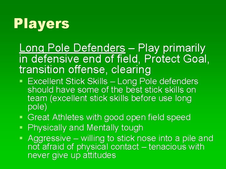 Players Long Pole Defenders – Play primarily in defensive end of field, Protect Goal,