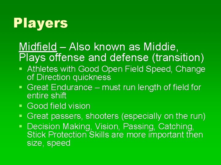 Players Midfield – Also known as Middie, Plays offense and defense (transition) § Athletes