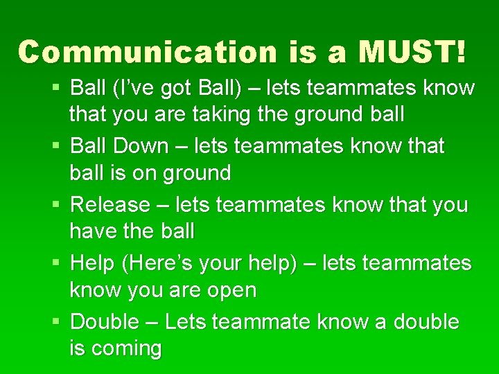 Communication is a MUST! § Ball (I’ve got Ball) – lets teammates know that