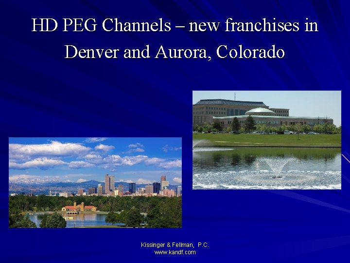HD PEG Channels – new franchises in Denver and Aurora, Colorado Kissinger & Fellman,