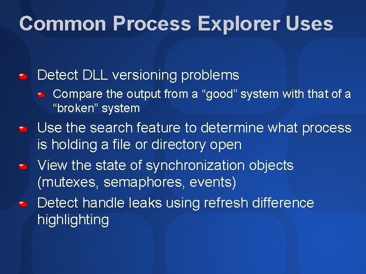 Common Process Explorer Uses Detect DLL versioning problems Compare the output from a “good”