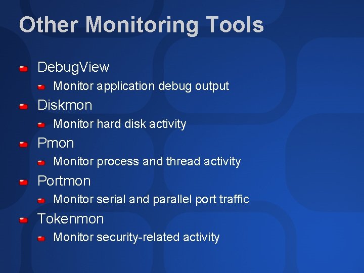 Other Monitoring Tools Debug. View Monitor application debug output Diskmon Monitor hard disk activity