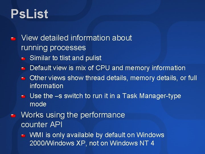 Ps. List View detailed information about running processes Similar to tlist and pulist Default