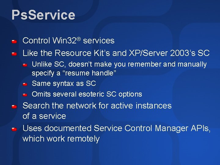 Ps. Service Control Win 32® services Like the Resource Kit’s and XP/Server 2003’s SC