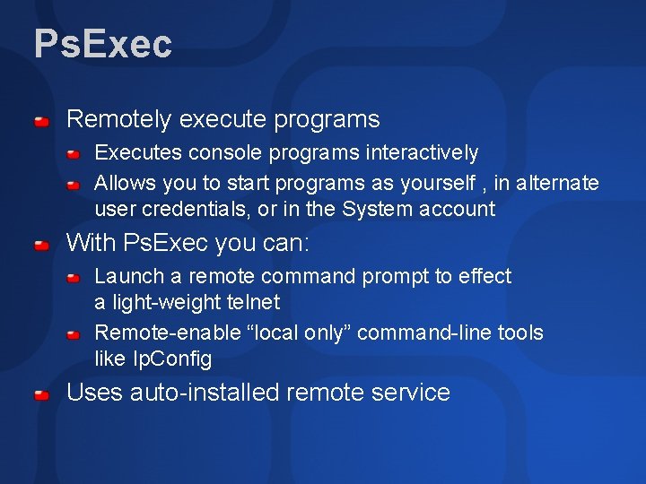 Ps. Exec Remotely execute programs Executes console programs interactively Allows you to start programs