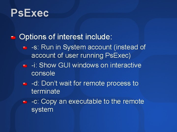 Ps. Exec Options of interest include: -s: Run in System account (instead of account