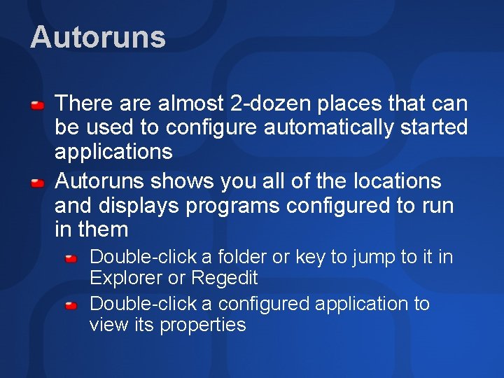 Autoruns There almost 2 -dozen places that can be used to configure automatically started