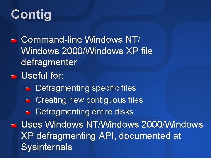 Contig Command-line Windows NT/ Windows 2000/Windows XP file defragmenter Useful for: Defragmenting specific files