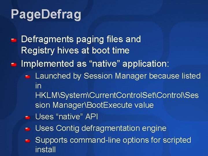 Page. Defragments paging files and Registry hives at boot time Implemented as “native” application: