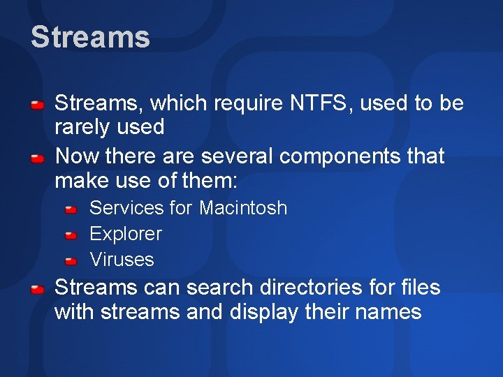 Streams, which require NTFS, used to be rarely used Now there are several components