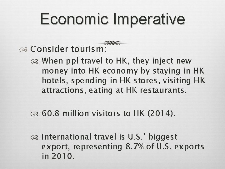 Economic Imperative Consider tourism: When ppl travel to HK, they inject new money into