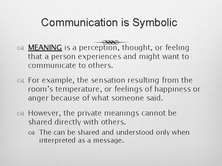 Communication is Symbolic MEANING is a perception, thought, or feeling that a person experiences